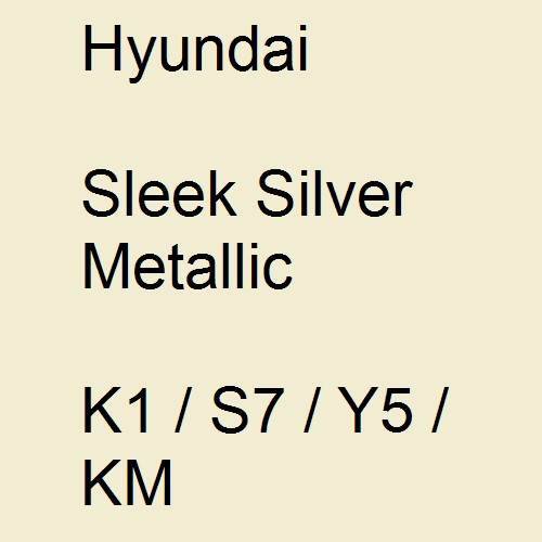Hyundai, Sleek Silver Metallic, K1 / S7 / Y5 / KM.
